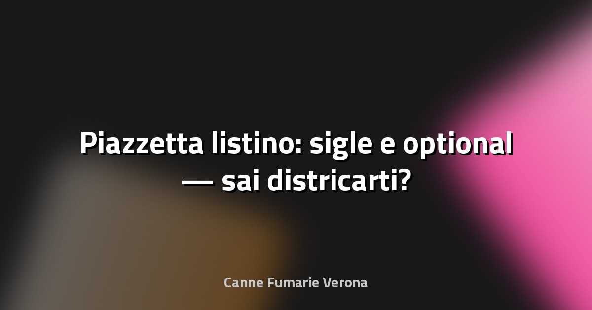 🔥 Piazzetta listino: sigle e optional — sai districarti?