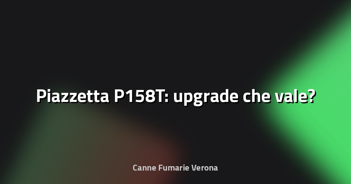 🔥 Piazzetta P158T: upgrade che vale?