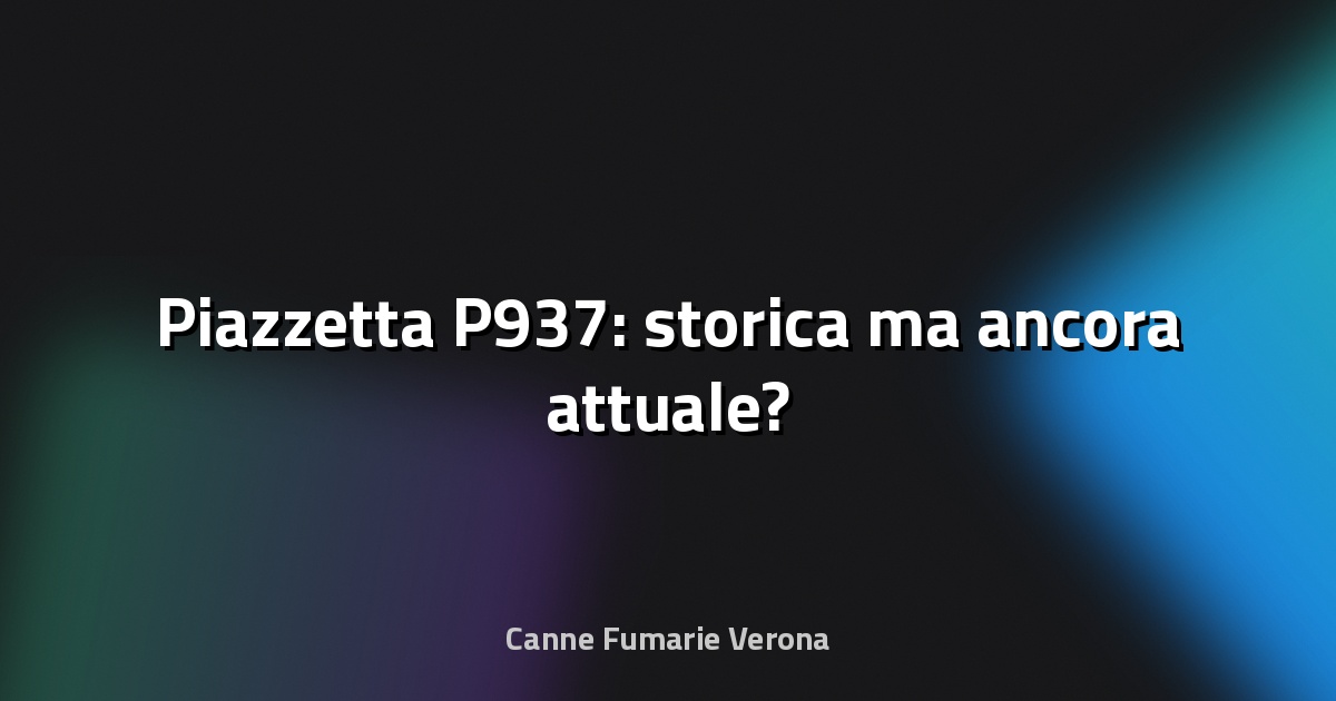 🔥 Piazzetta P937: storica ma ancora attuale?