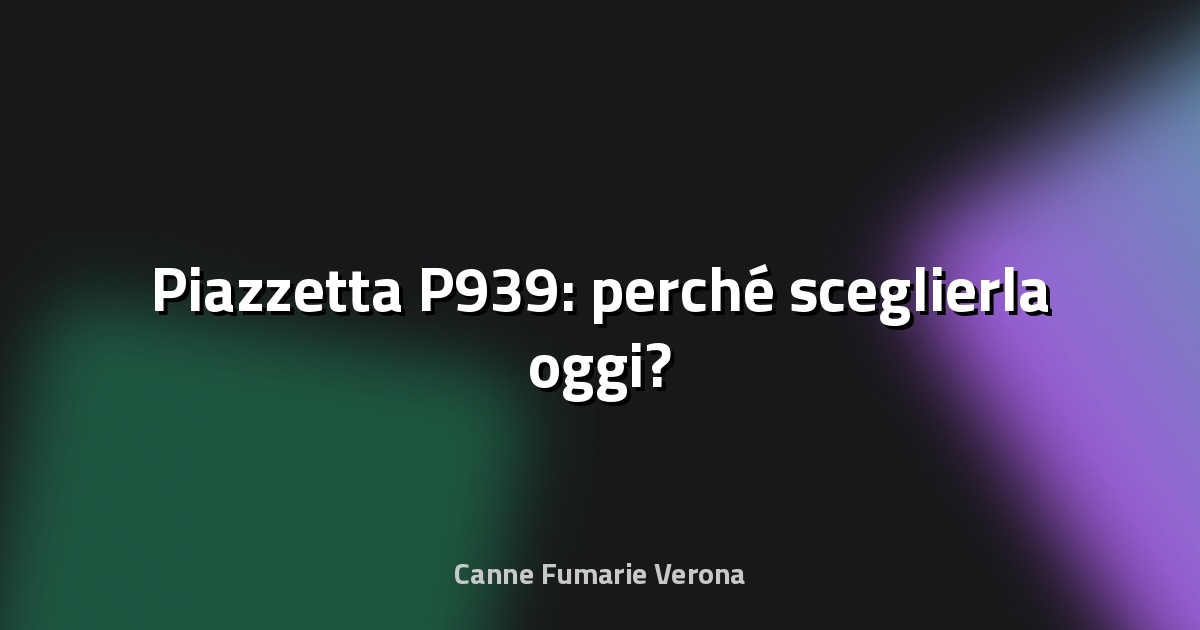 🔥 Piazzetta P939: perché sceglierla oggi?