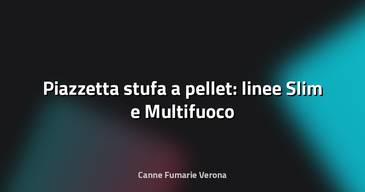 🔥 Piazzetta stufa a pellet: linee Slim e Multifuoco