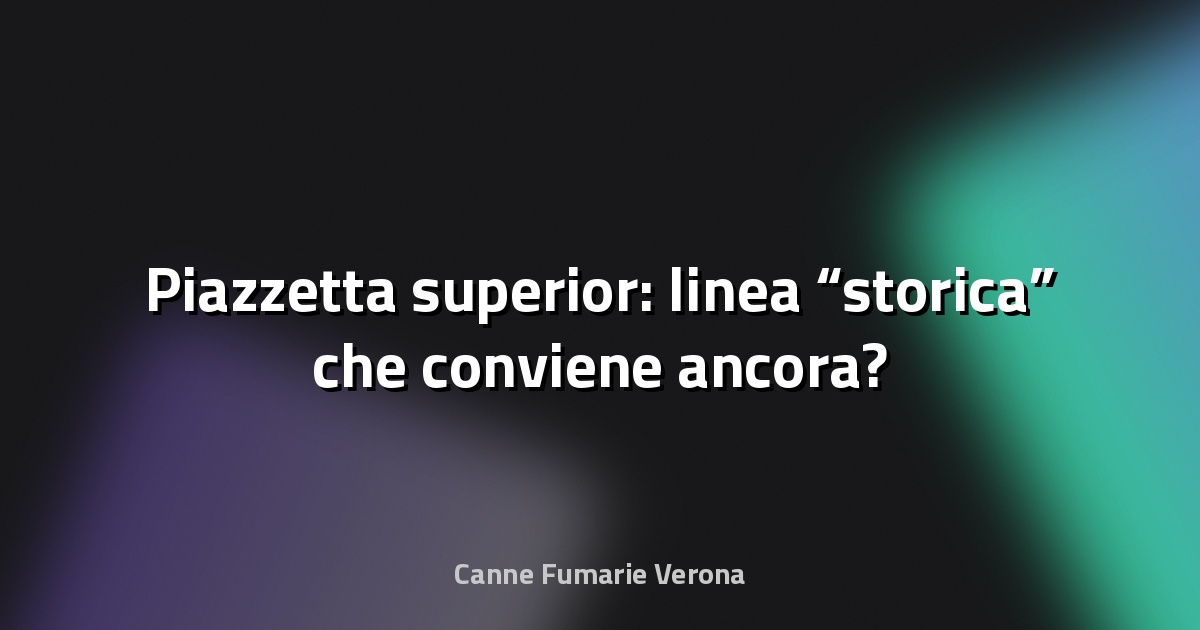 🔥 Piazzetta superior: linea “storica” che conviene ancora?