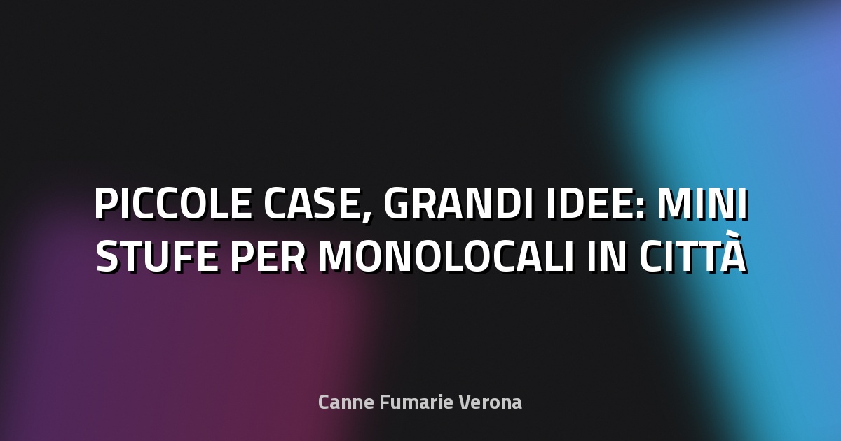 🔥 PICCOLE CASE, GRANDI IDEE: MINI STUFE PER MONOLOCALI IN CITTÀ