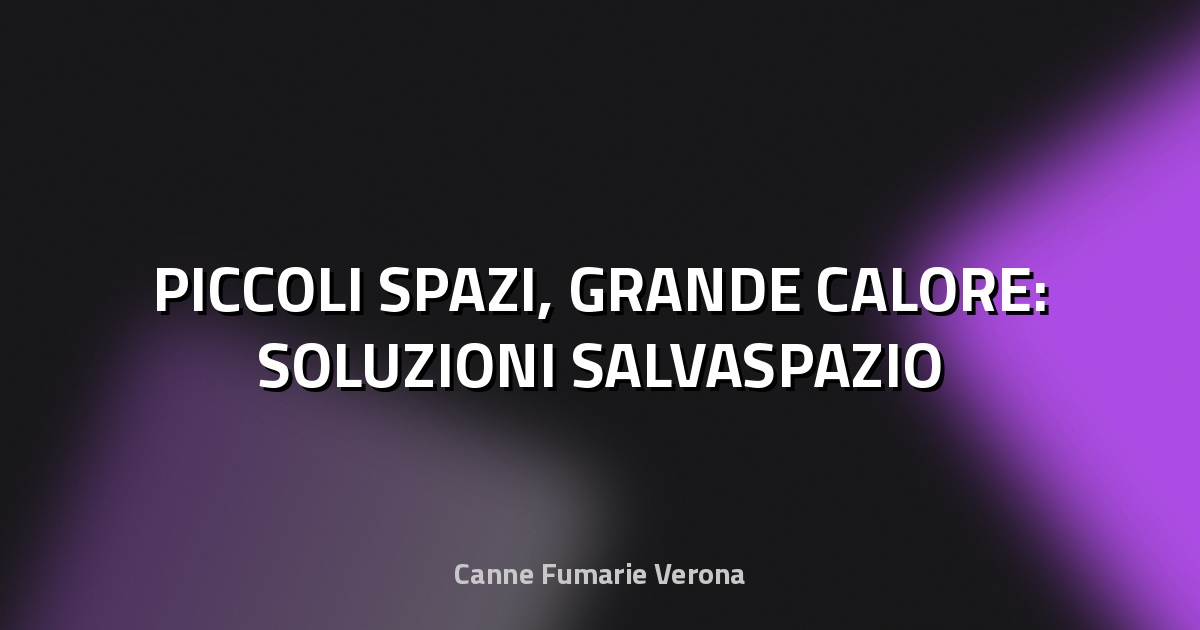 🔥 PICCOLI SPAZI, GRANDE CALORE: SOLUZIONI SALVASPAZIO