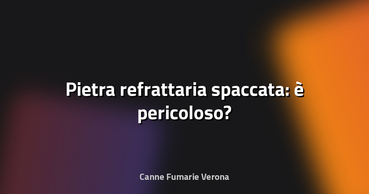 🔥 Pietra refrattaria spaccata: è pericoloso?