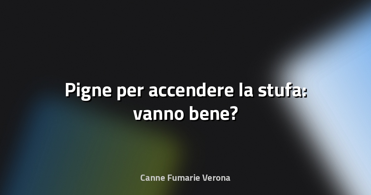 🔥 Pigne per accendere la stufa: vanno bene?