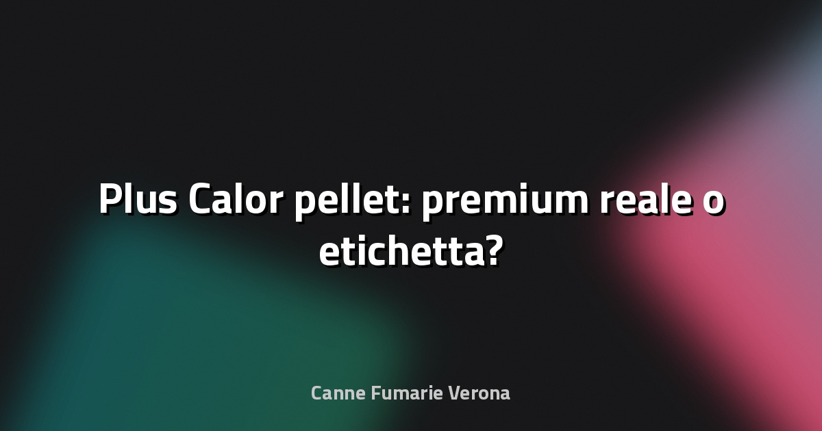 🔥 Plus Calor pellet: premium reale o etichetta?
