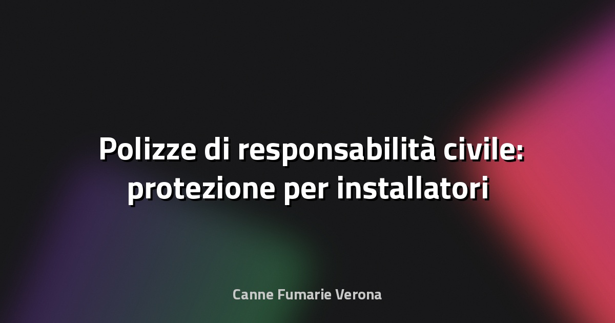 🛡️ Polizze di responsabilità civile: protezione per installatori e proprietari