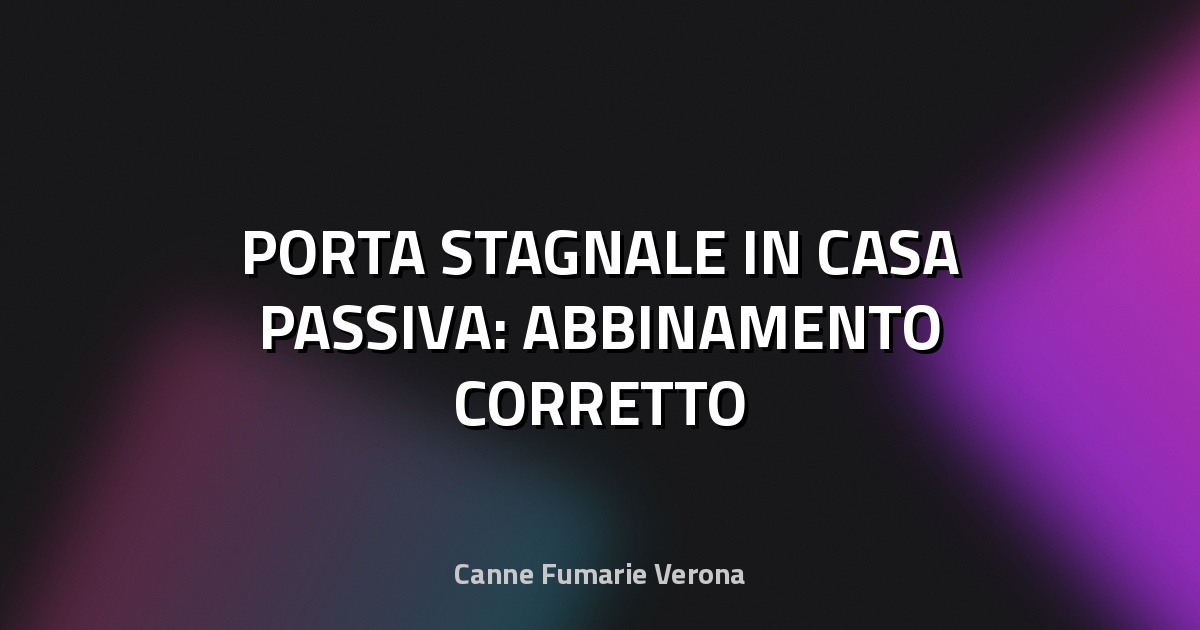 🚪 PORTA STAGNALE IN CASA PASSIVA: ABBINAMENTO CORRETTO