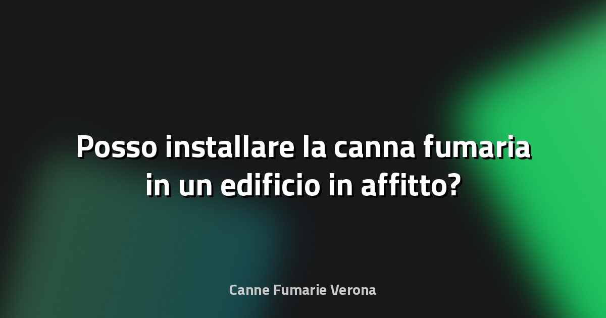 🔥 Posso installare la canna fumaria in un edificio in affitto?