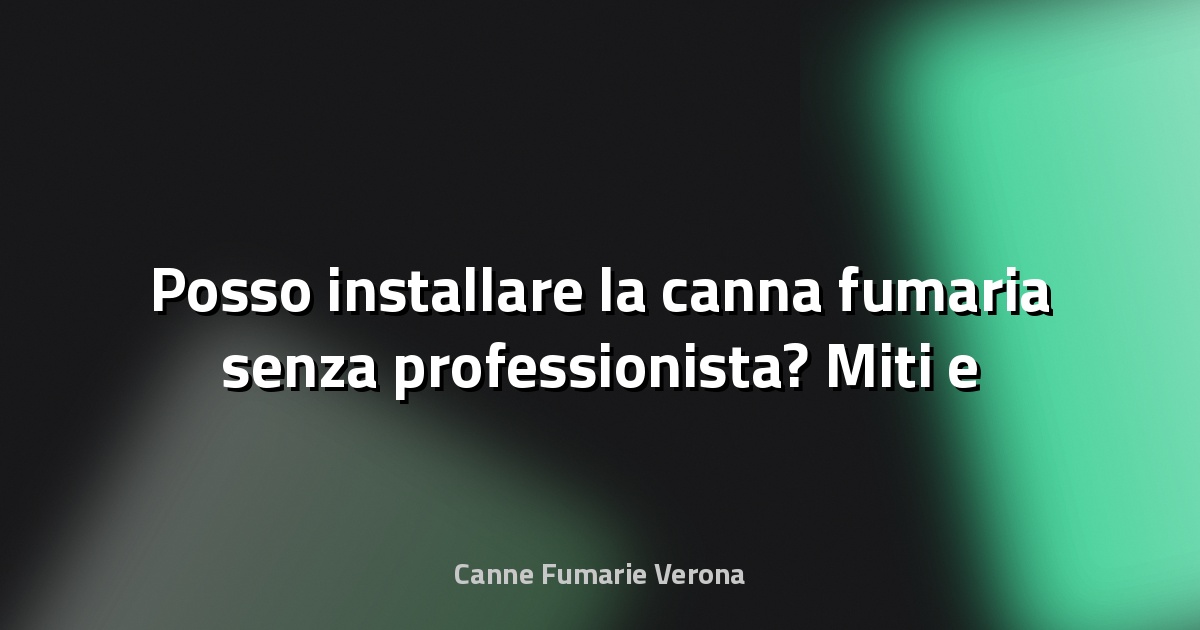🔥 Posso installare la canna fumaria senza professionista? Miti e rischi