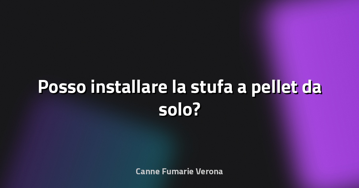 🔥 Posso installare la stufa a pellet da solo?