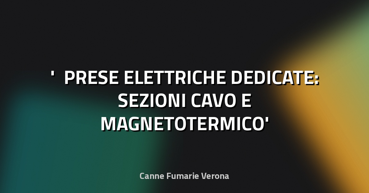 ⚡ PRESE ELETTRICHE DEDICATE: SEZIONI CAVO E MAGNETOTERMICO