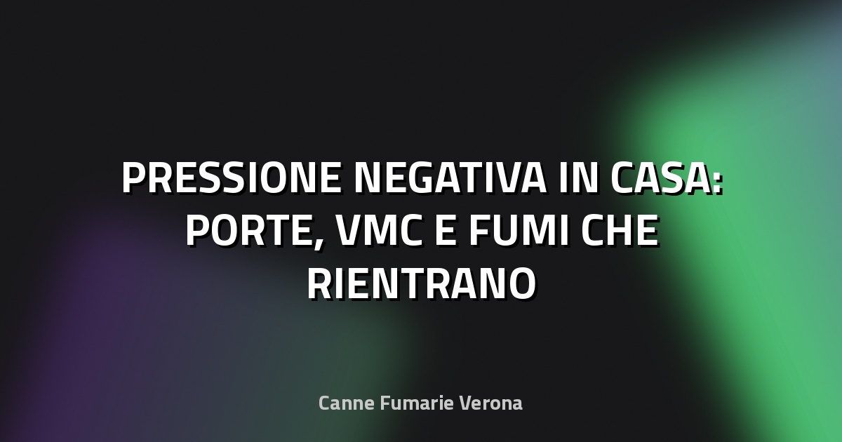 🔥 PRESSIONE NEGATIVA IN CASA: PORTE, VMC E FUMI CHE RIENTRANO