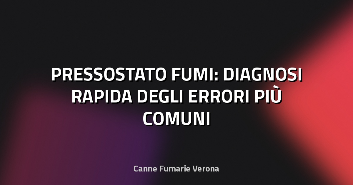 🔧 PRESSOSTATO FUMI: DIAGNOSI RAPIDA DEGLI ERRORI PIÙ COMUNI