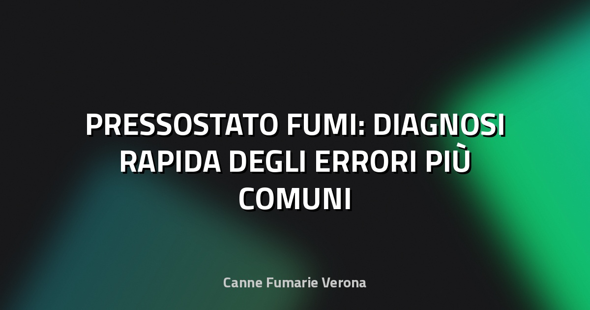 🔥 PRESSOSTATO FUMI: DIAGNOSI RAPIDA DEGLI ERRORI PIÙ COMUNI