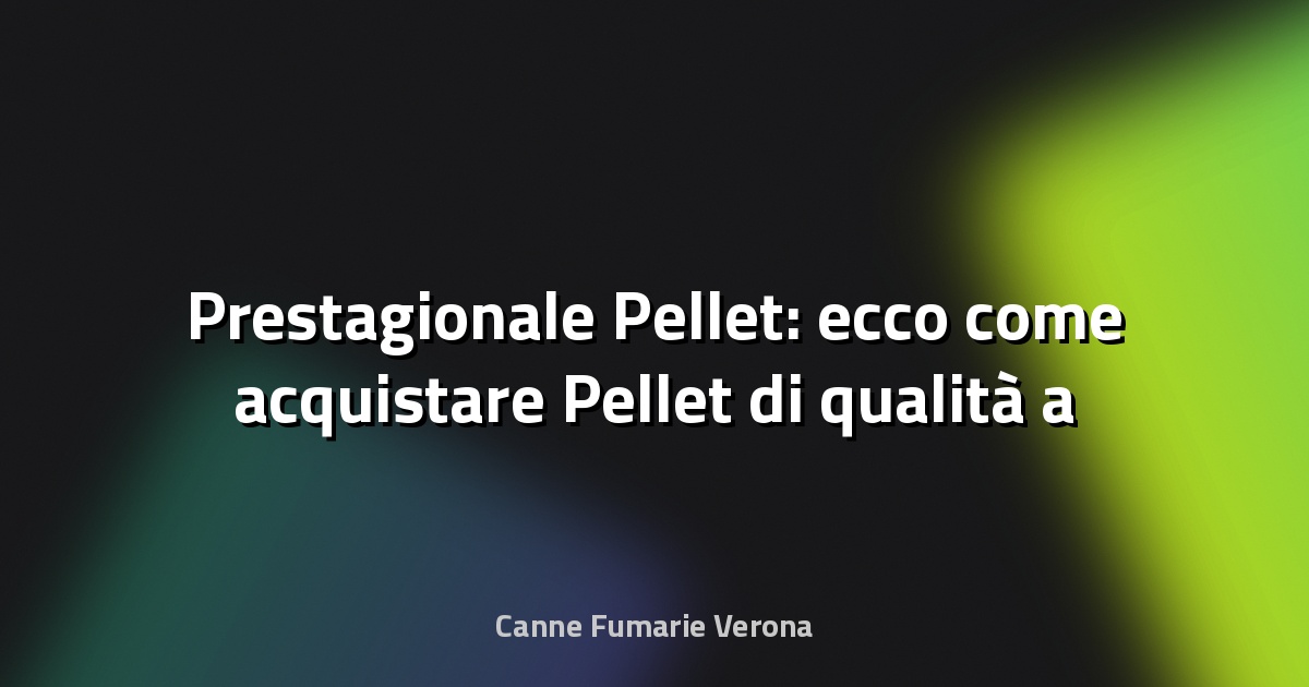 🔥 Prestagionale Pellet: ecco come acquistare Pellet di qualità a prezzi molto vantaggiosi e evitare brutte sorprese - Terre Marsicane