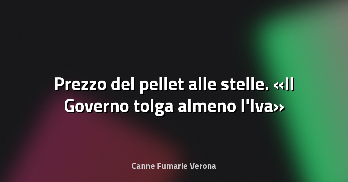 🔥 Prezzo del pellet alle stelle. «Il Governo tolga almeno l'Iva» - Il Gazzettino