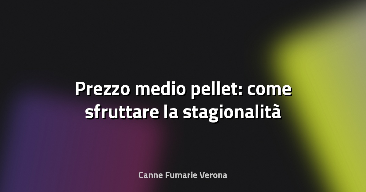 🔥 Prezzo medio pellet: come sfruttare la stagionalità