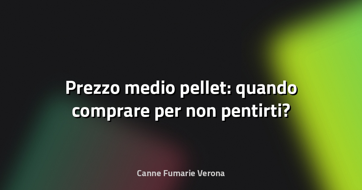 🔥 Prezzo medio pellet: quando comprare per non pentirti?