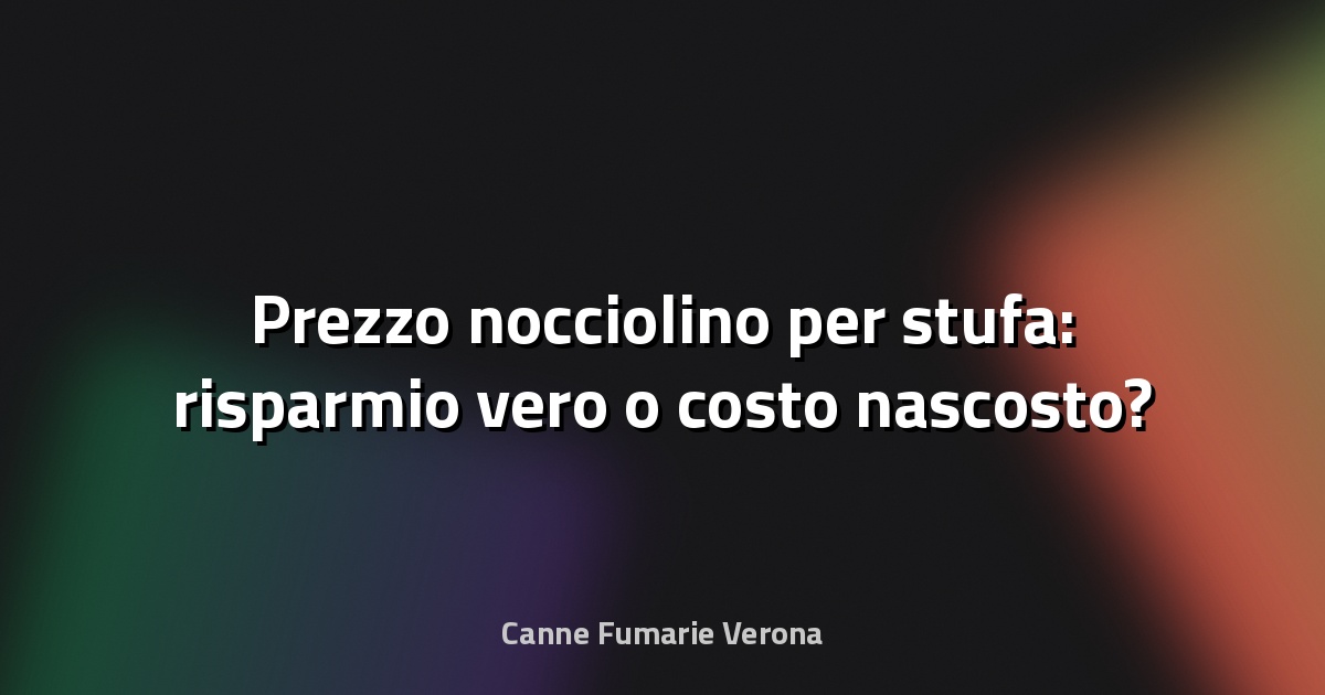 🔥 Prezzo nocciolino per stufa: risparmio vero o costo nascosto?