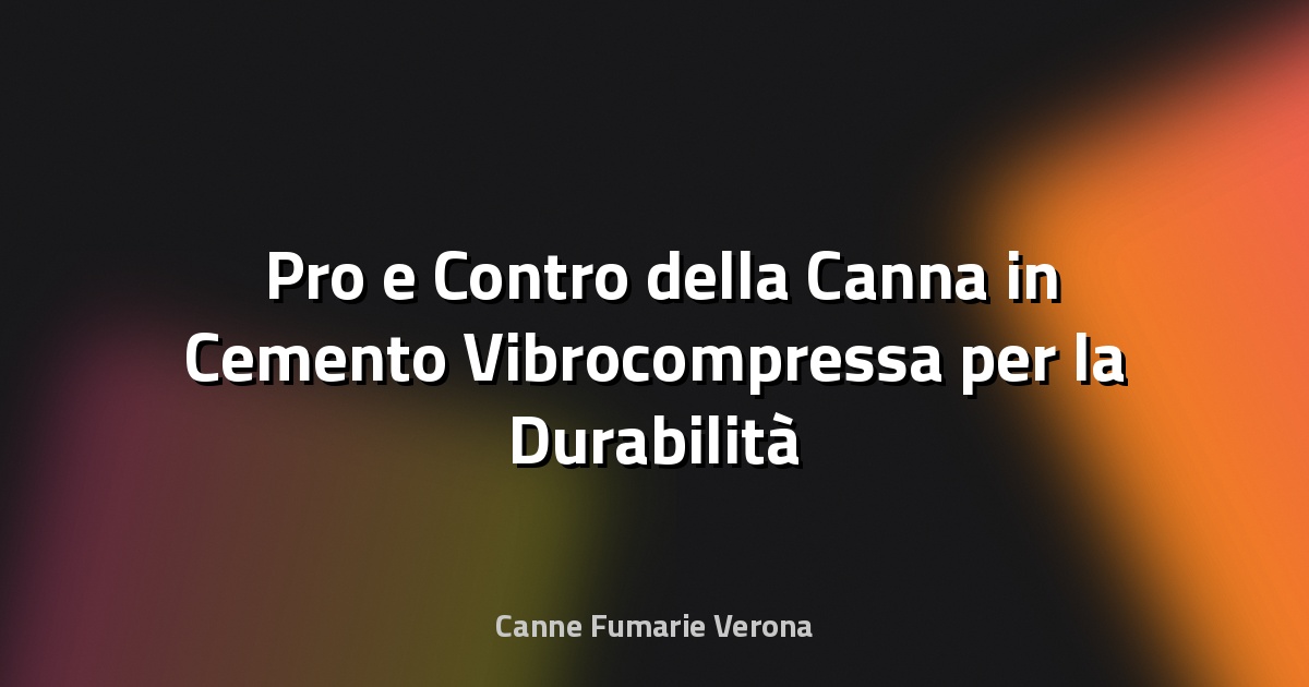 🛠️ Pro e Contro della Canna in Cemento Vibrocompressa per la Durabilità