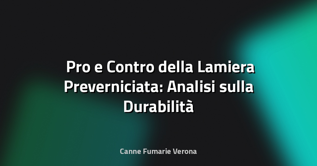 🛠️ Pro e Contro della Lamiera Preverniciata: Analisi sulla Durabilità Estetica