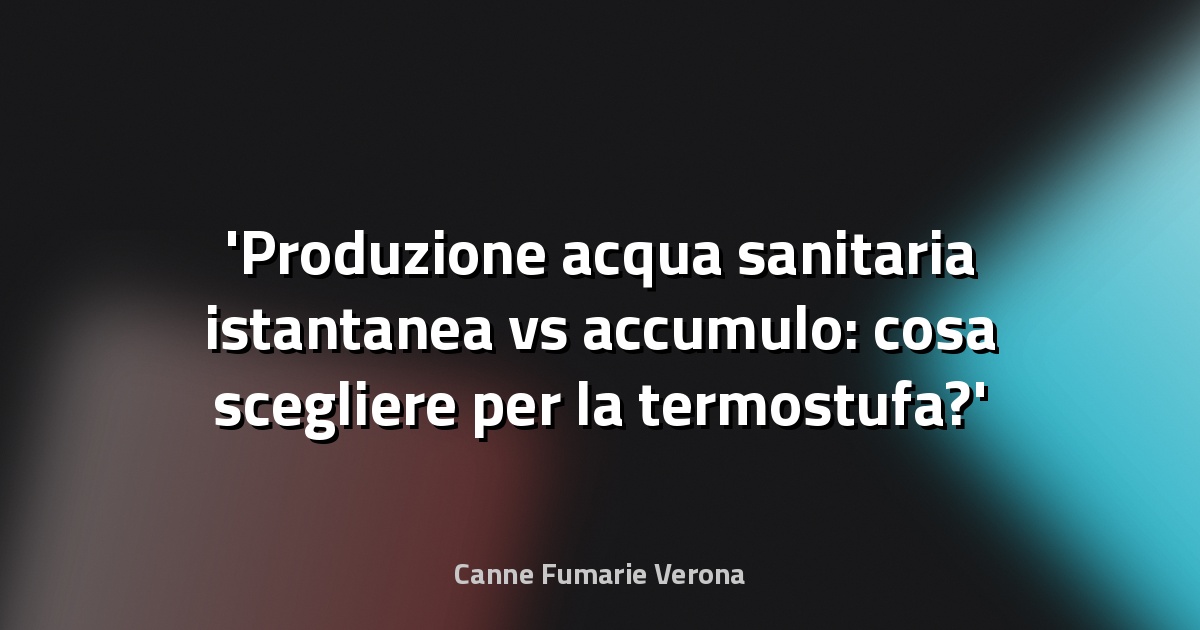 Produzione acqua sanitaria istantanea vs accumulo: cosa scegliere per la termostufa?