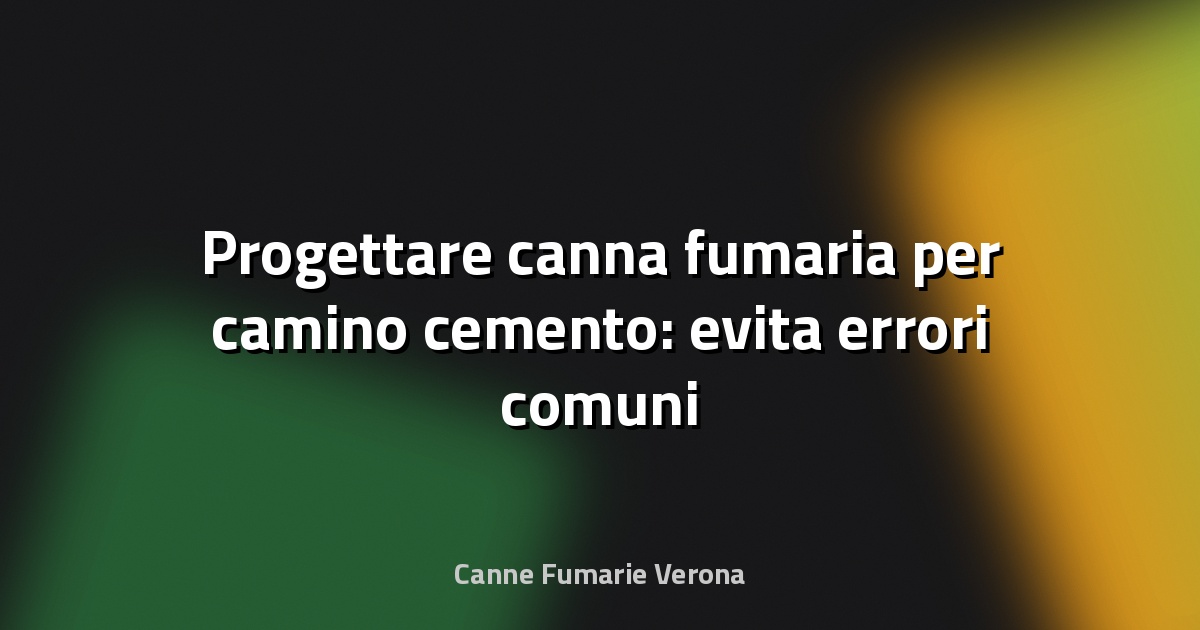 🔥 Progettare canna fumaria per camino cemento: evita errori comuni