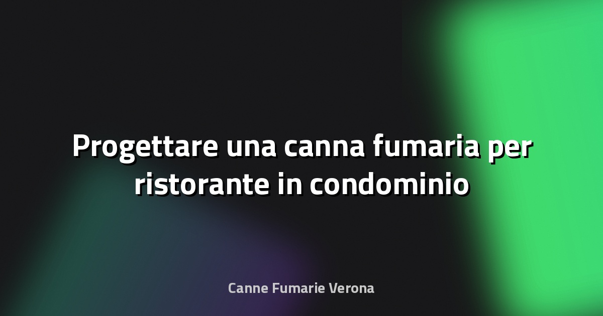 🔥 Progettare una canna fumaria per ristorante in condominio