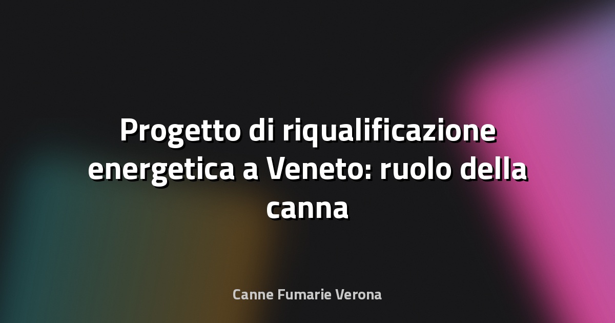 🔥 Progetto di riqualificazione energetica a Veneto: ruolo della canna fumaria