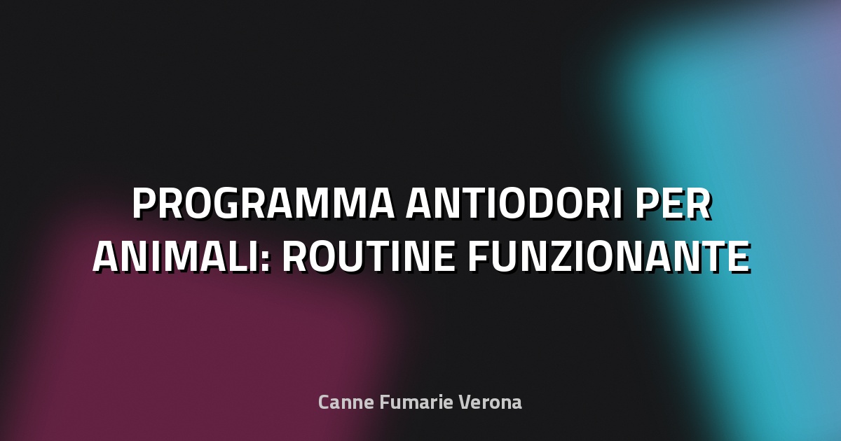 🐾 PROGRAMMA ANTIODORI PER ANIMALI: ROUTINE FUNZIONANTE