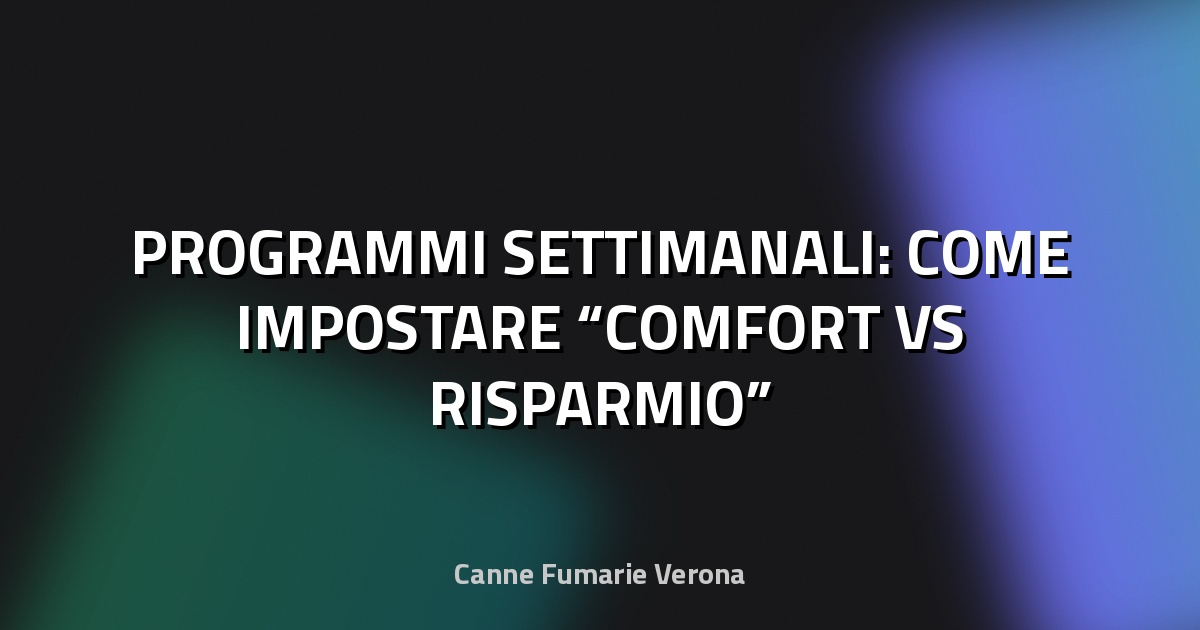 🔥 PROGRAMMI SETTIMANALI: COME IMPOSTARE “COMFORT VS RISPARMIO”