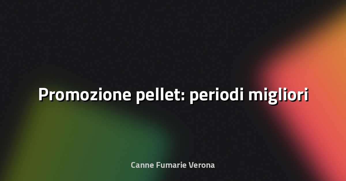 🔥 Promozione pellet: periodi migliori