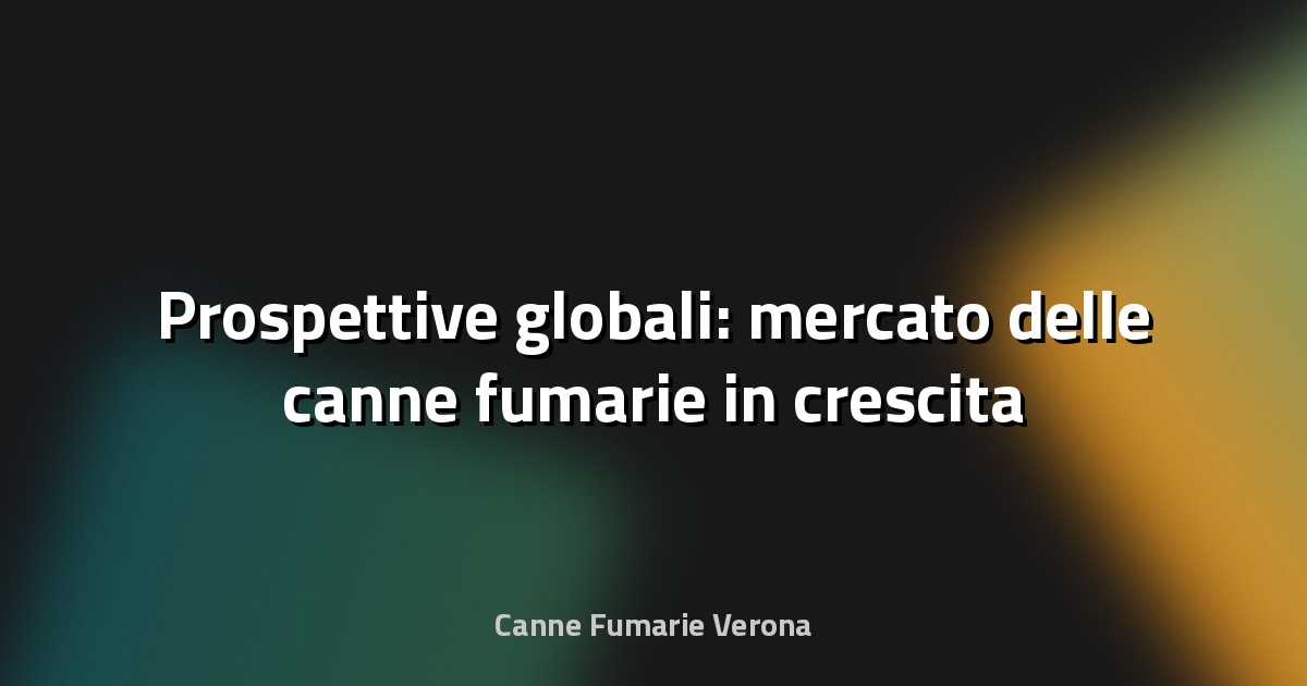 🔥 Prospettive globali: mercato delle canne fumarie in crescita
