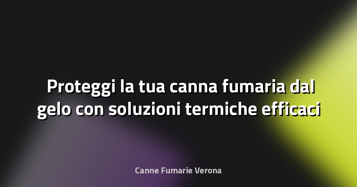 ❄️ Proteggi la tua canna fumaria dal gelo con soluzioni termiche efficaci