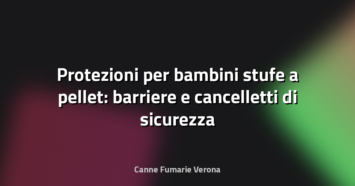 Protezioni per bambini stufe a pellet: barriere e cancelletti di sicurezza