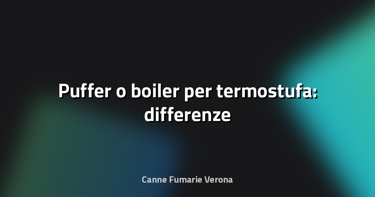 🔥 Puffer o boiler per termostufa: differenze