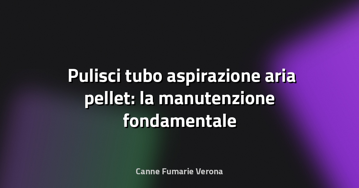 🛠️ Pulisci tubo aspirazione aria pellet: la manutenzione fondamentale per la tua stufa