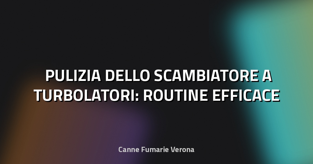 🛠️ PULIZIA DELLO SCAMBIATORE A TURBOLATORI: ROUTINE EFFICACE