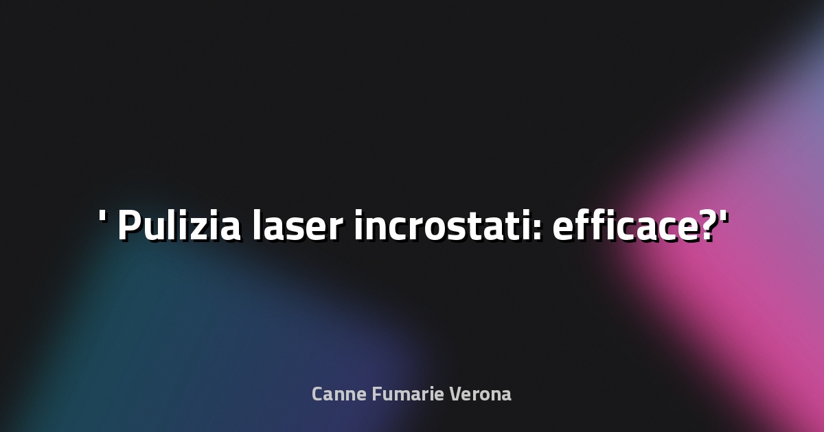 ✨ Pulizia laser incrostati: efficace?