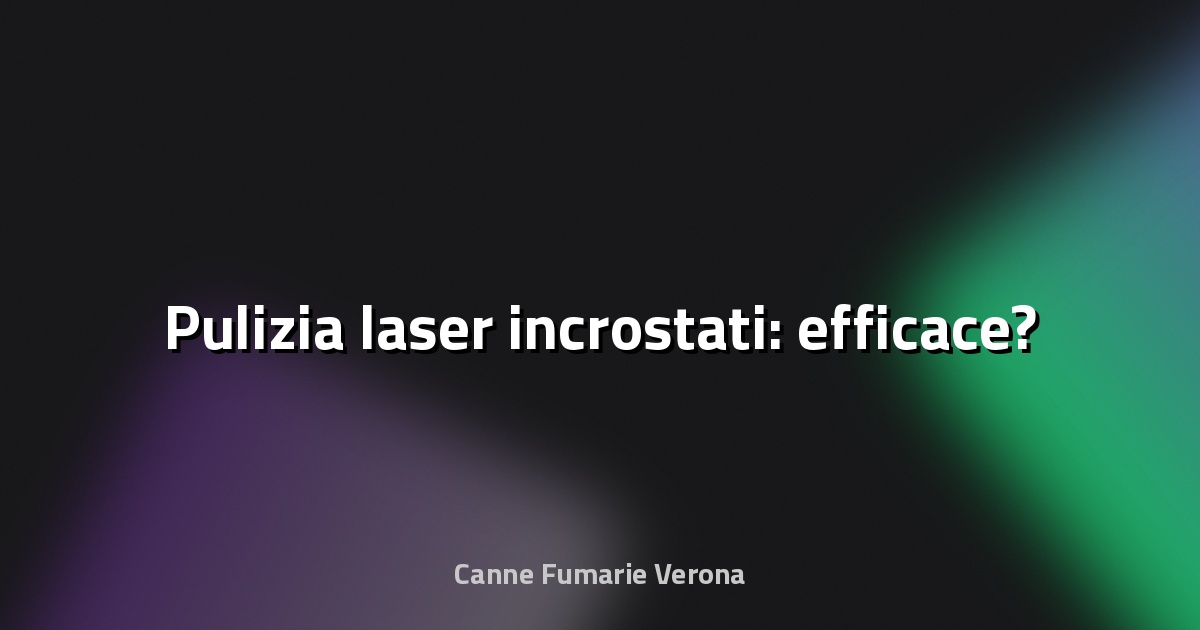 🧹 Pulizia laser incrostati: efficace?