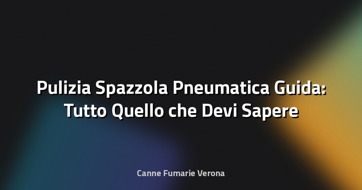 🧹 Pulizia Spazzola Pneumatica Guida: Tutto Quello che Devi Sapere