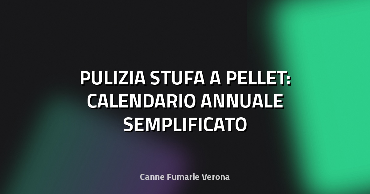 🔥 PULIZIA STUFA A PELLET: CALENDARIO ANNUALE SEMPLIFICATO