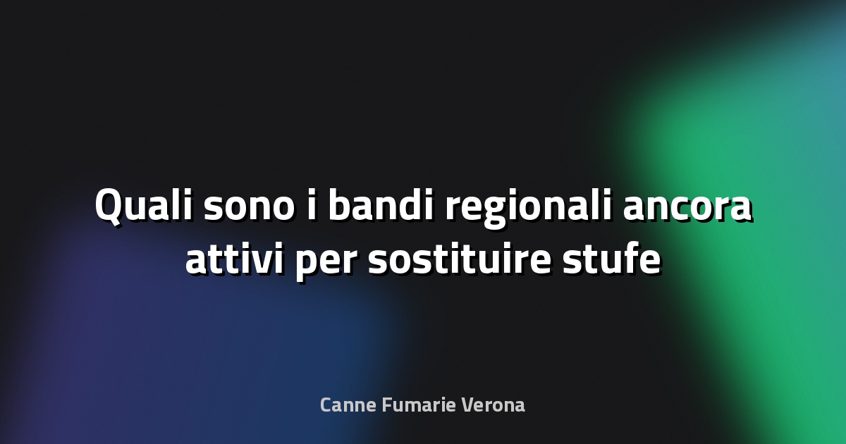 🔥 Quali sono i bandi regionali ancora attivi per sostituire stufe e caldaie? Incentivi, iniziative e scadenze - PGCasa