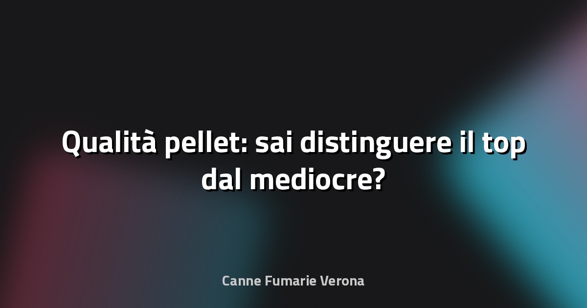 🔥 Qualità pellet: sai distinguere il top dal mediocre?