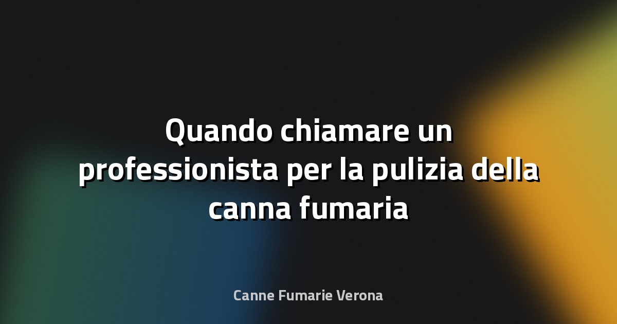 🔥 Quando chiamare un professionista per la pulizia della canna fumaria