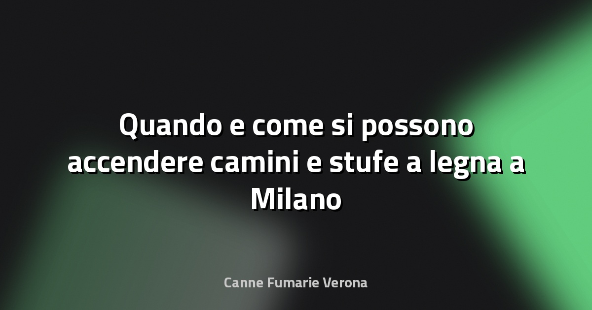 🔥 Quando e come si possono accendere camini e stufe a legna a Milano e in Lombardia - Fanpage