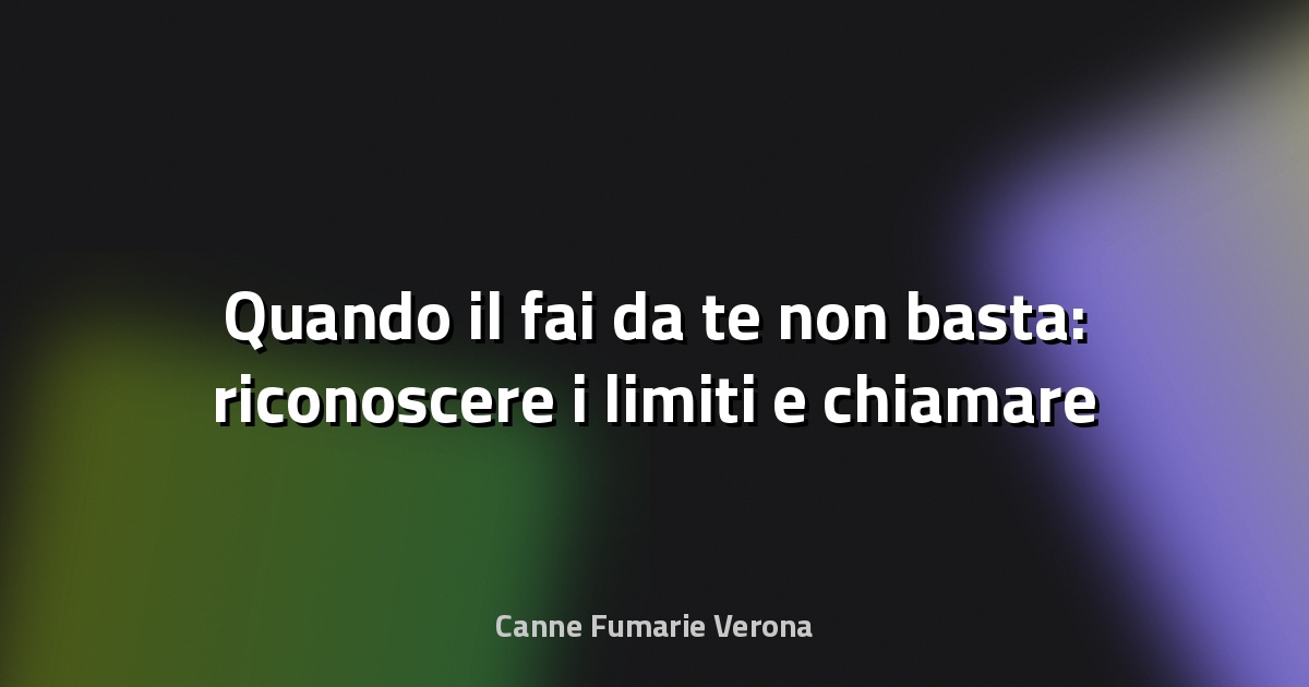 🔥 Quando il fai‑da‑te non basta: riconoscere i limiti e chiamare un professionista