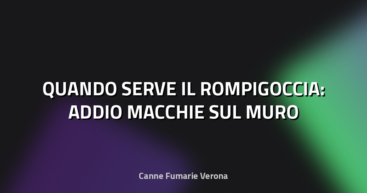 💧 QUANDO SERVE IL ROMPIGOCCIA: ADDIO MACCHIE SUL MURO
